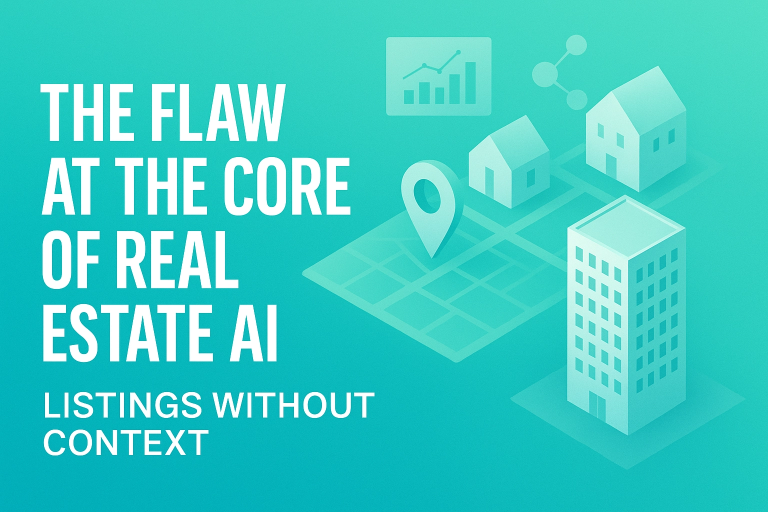 The Flaw at the Core of Real Estate AI: Listings Without Context